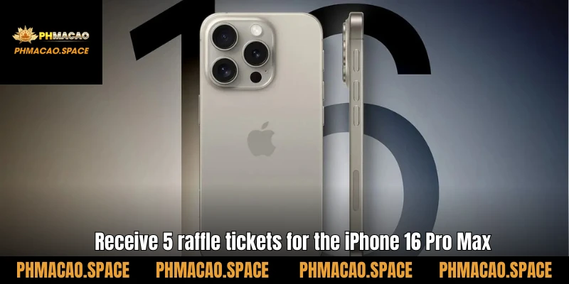 Receive 5 raffle tickets for the iPhone 16 Pro Max