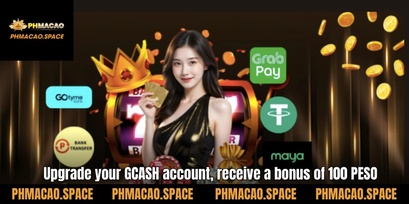 Upgrade your GCASH account, receive a bonus of 100 PESO